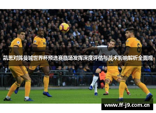 凯恩对阵曼城世界杯预选赛临场发挥深度评估与战术影响解析全面观